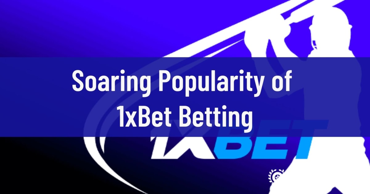 Soaring Popularity of 1xBet Betting